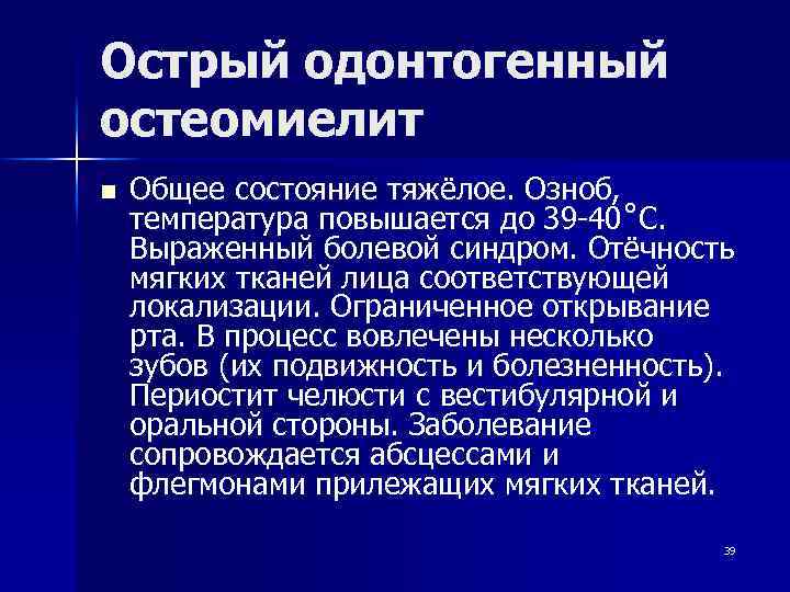 Острый одонтогенный остеомиелит n Общее состояние тяжёлое. Озноб, температура повышается до 39 -40˚С. Выраженный