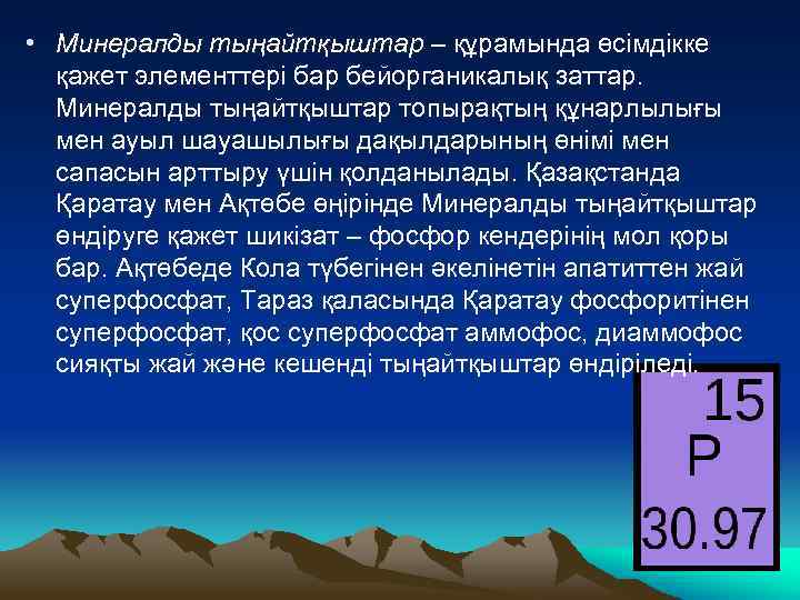  • Минералды тыңайтқыштар – құрамында өсімдікке қажет элементтері бар бейорганикалық заттар. Минералды тыңайтқыштар