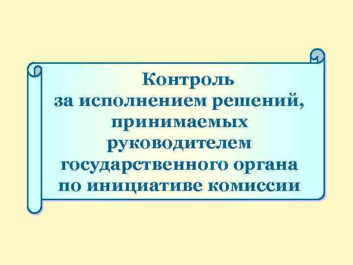 Контроль за исполнением решений, принимаемых руководителем государственного органа по инициативе комиссии 