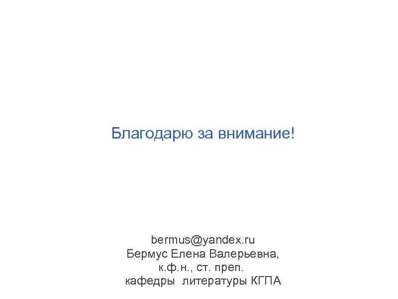 Благодарю за внимание! bermus@yandex. ru Бермус Елена Валерьевна, к. ф. н. , ст. преп.