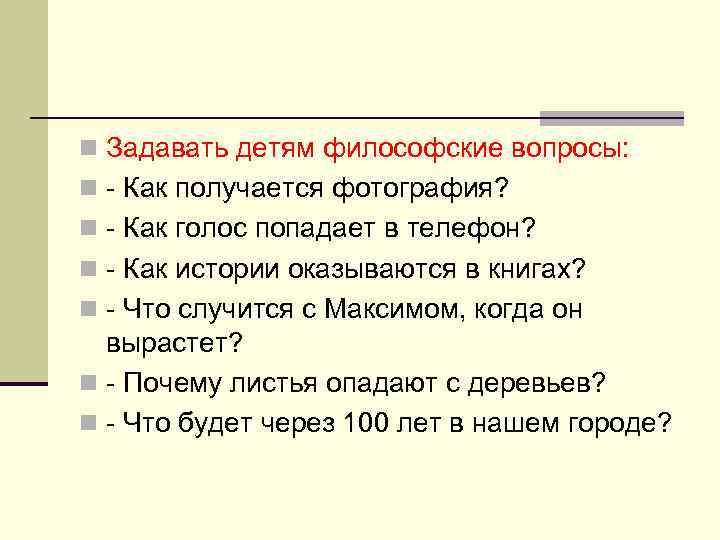 n Задавать детям философские вопросы: n - Как получается фотография? n - Как голос