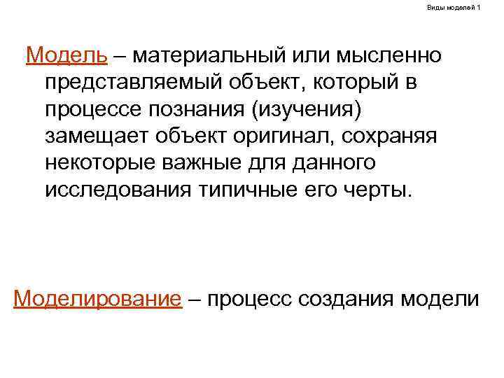Виды моделей 1 Модель – материальный или мысленно представляемый объект, который в процессе познания
