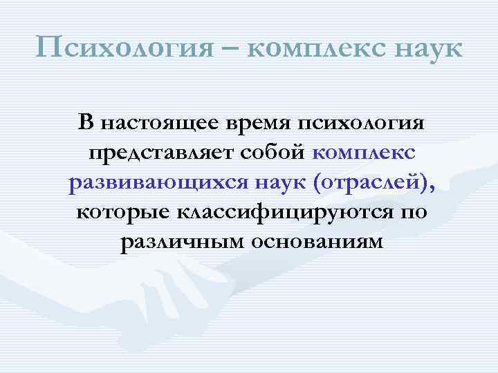 Психология – комплекс наук В настоящее время психология представляет собой комплекс развивающихся наук (отраслей),