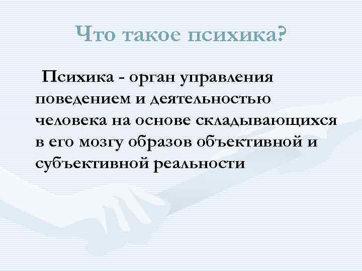 Что такое психика? Психика - орган управления поведением и деятельностью человека на основе складывающихся