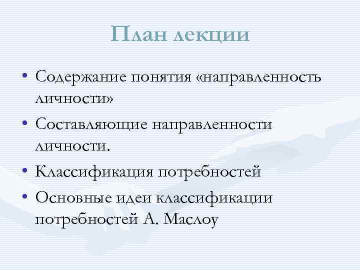 План лекции • Содержание понятия «направленность личности» • Составляющие направленности личности. • Классификация потребностей