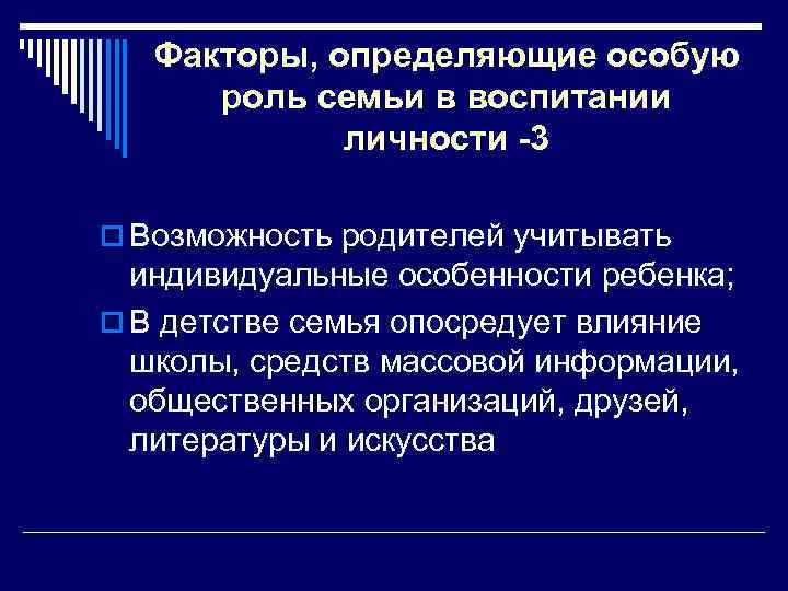 Факторы, определяющие особую роль семьи в воспитании личности -3 o Возможность родителей учитывать индивидуальные