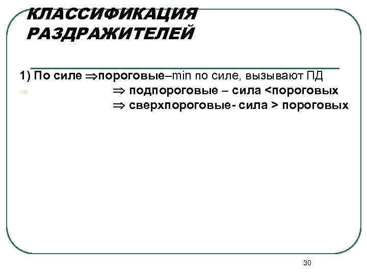 КЛАССИФИКАЦИЯ РАЗДРАЖИТЕЛЕЙ 1) По силе пороговые–min по силе, вызывают ПД Þ подпороговые – сила