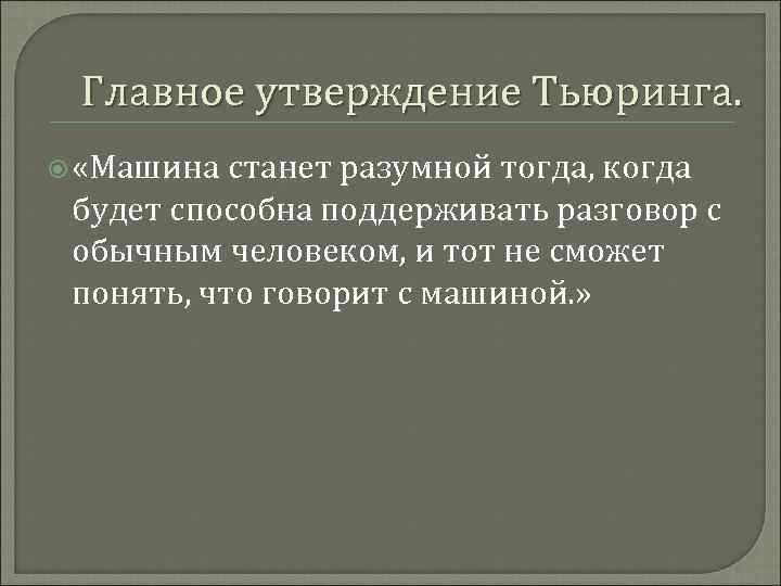 Главное утверждение Тьюринга. «Машина станет разумной тогда, когда будет способна поддерживать разговор с обычным