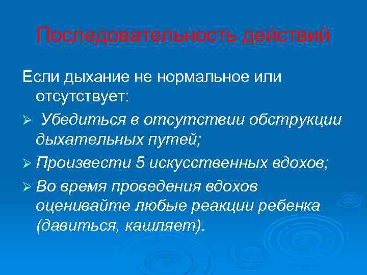Последовательность действий Если дыхание не нормальное или отсутствует: Ø Убедиться в отсутствии обструкции дыхательных