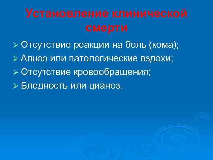 Установление клинической смерти Ø Отсутствие реакции на боль (кома); Ø Апноэ или патологические вздохи;