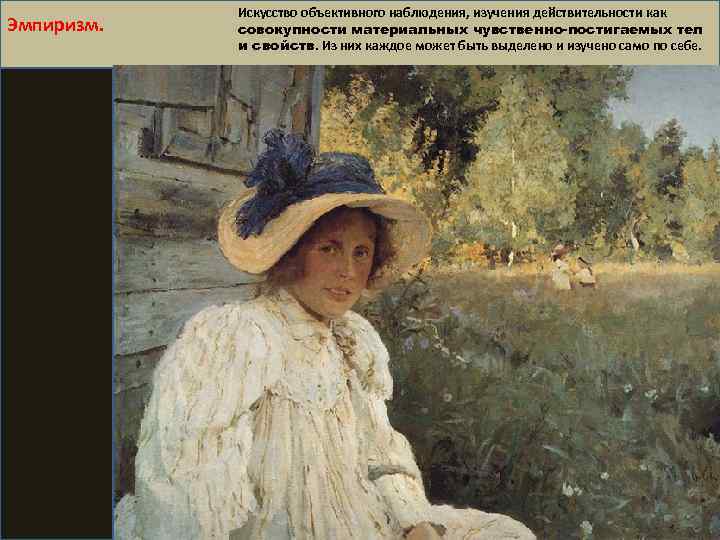 Эмпиризм. Искусство объективного наблюдения, изучения действительности как совокупности материальных чувственно-постигаемых тел и свойств. Из