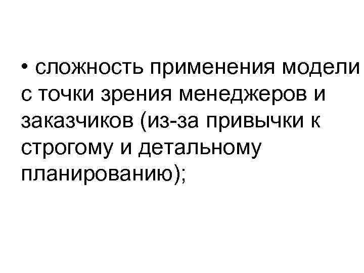  • сложность применения модели с точки зрения менеджеров и заказчиков (из-за привычки к