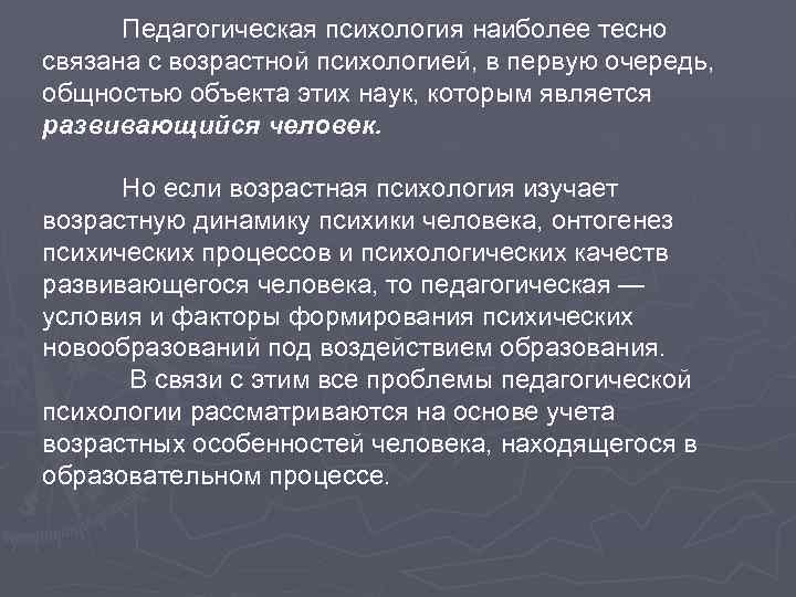 Педагогическая психология наиболее тесно связана с возрастной психологией, в первую очередь, общностью объекта этих