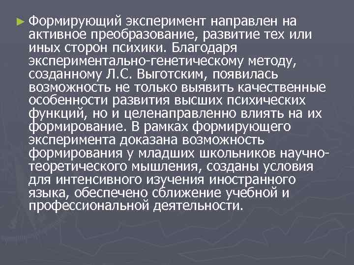 ► Формирующий эксперимент направлен на активное преобразование, развитие тех или иных сторон психики. Благодаря