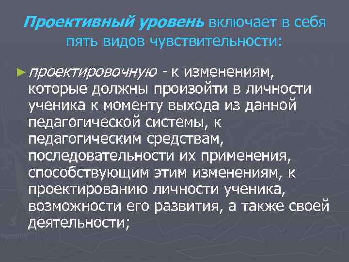 Проективный уровень включает в себя пять видов чувствительности: ► проектировочную - к изменениям, которые