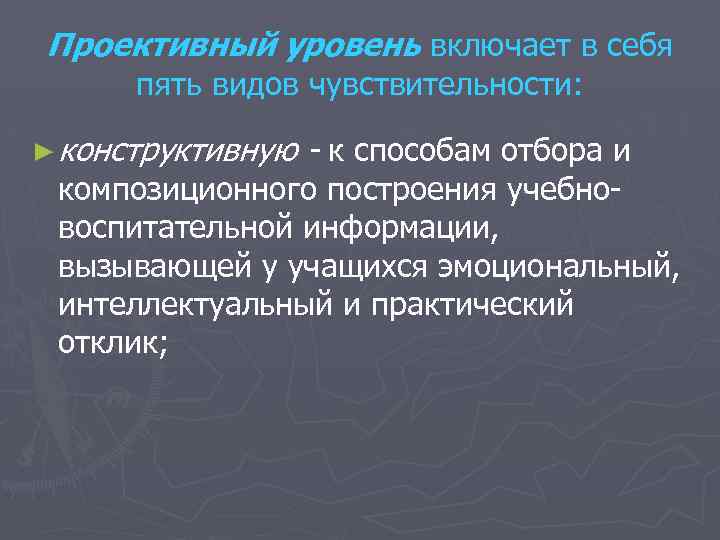 Проективный уровень включает в себя пять видов чувствительности: ► конструктивную - к способам отбора