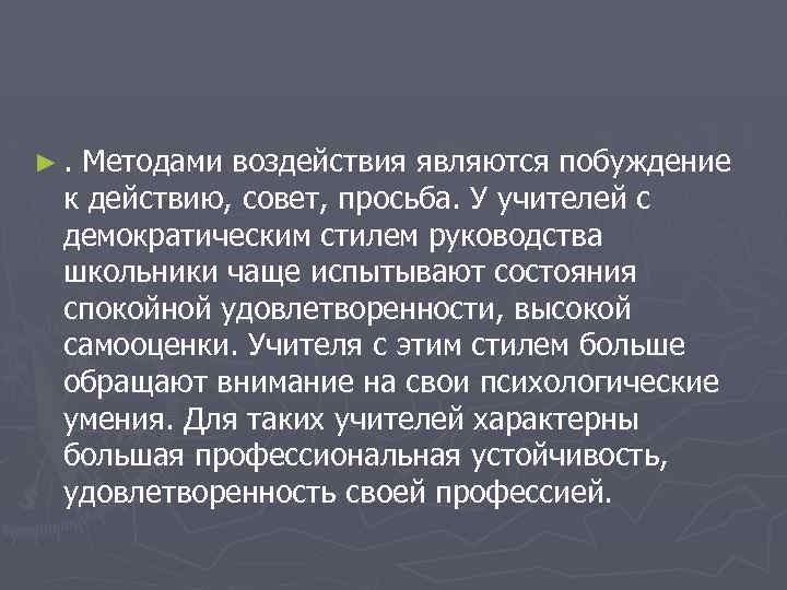 ►. Методами воздействия являются побуждение к действию, совет, просьба. У учителей с демократическим стилем