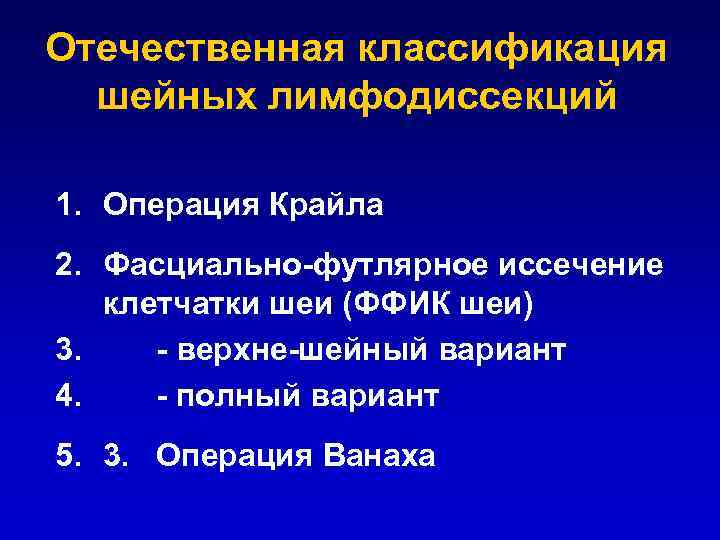 Отечественная классификация шейных лимфодиссекций 1. Операция Крайла 2. Фасциально-футлярное иссечение клетчатки шеи (ФФИК шеи)