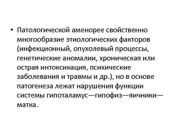  • Патологической аменорее свойственно многообразие этиологических факторов (инфекционный, опухолевый процессы, генетические аномалии, хроническая