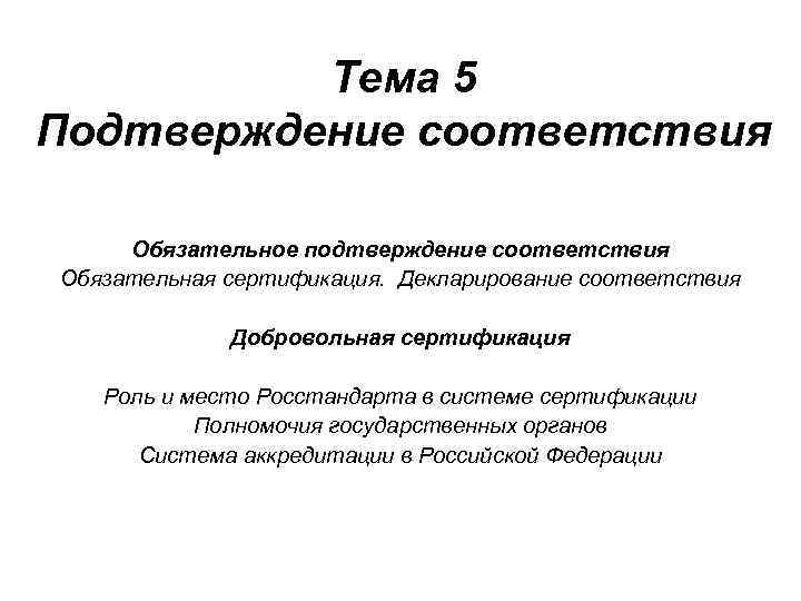 Тема 5 Подтверждение соответствия Обязательное подтверждение соответствия Обязательная сертификация. Декларирование соответствия Добровольная сертификация Роль
