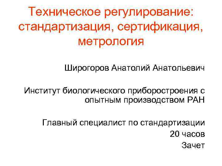  Техническое регулирование: стандартизация, сертификация, метрология Широгоров Анатолий Анатольевич Институт биологического приборостроения с опытным