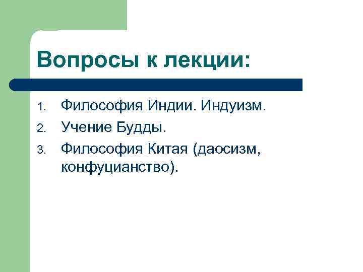 Вопросы к лекции: 1. 2. 3. Философия Индии. Индуизм. Учение Будды. Философия Китая (даосизм,