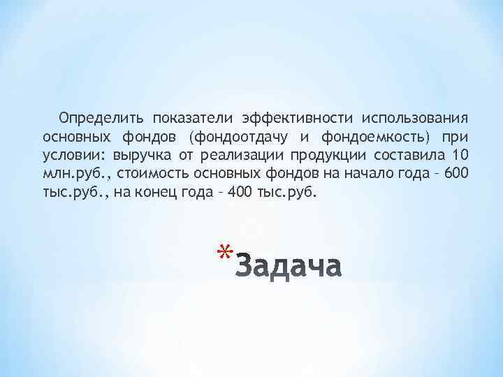  Определить показатели эффективности использования основных фондов (фондоотдачу и фондоемкость) при условии: выручка от