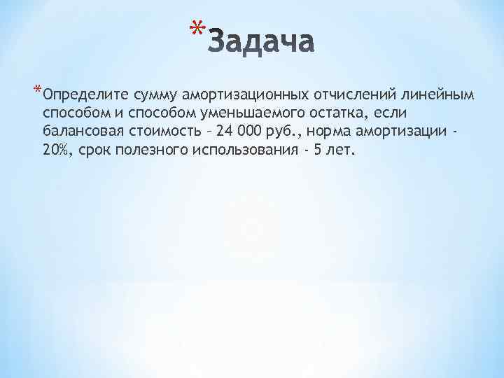 * *Определите сумму амортизационных отчислений линейным способом и способом уменьшаемого остатка, если балансовая стоимость