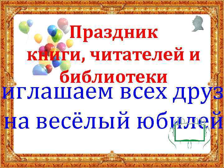 Праздник книги, читателей и библиотеки риглашаем всех друз на весёлый юбилей 