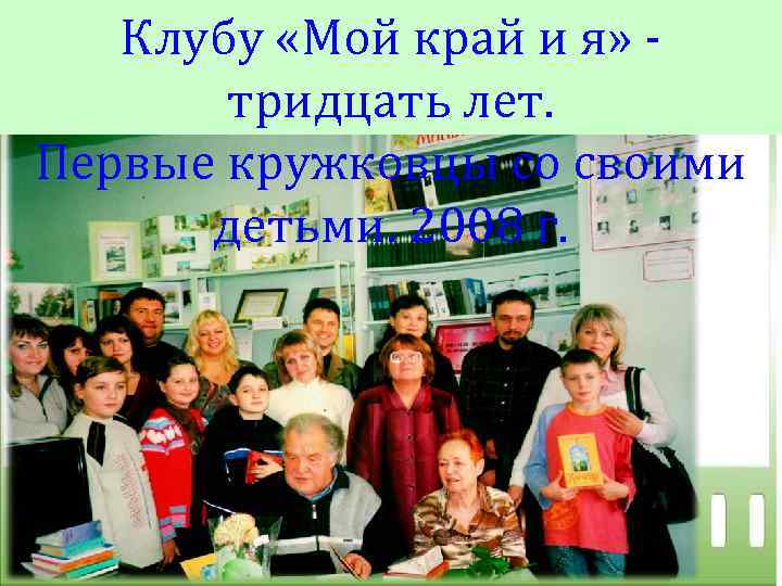Клубу «Мой край и я» тридцать лет. Первые кружковцы со своими детьми. 2008 г.