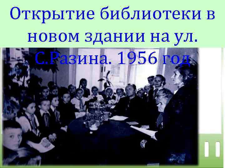 Открытие библиотеки в новом здании на ул. С. Разина. 1956 год 