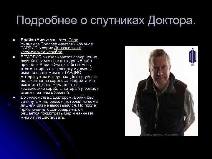 Подробнее о спутниках Доктора. l l l Брайан Уильямс - отец Рори Уильямса. Присоединяется