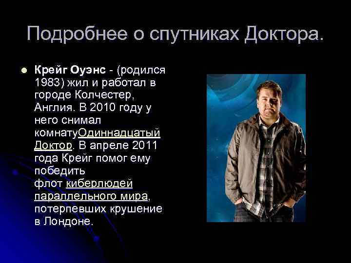 Подробнее о спутниках Доктора. l Крейг Оуэнс - (родился 1983) жил и работал в