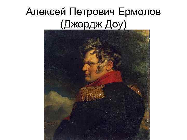 Алексей Петрович Ермолов (Джордж Доу) 