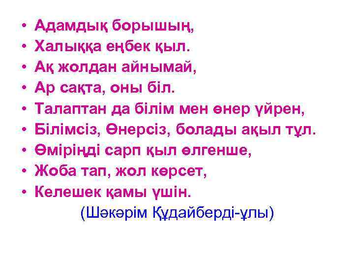 • • • Адамдық борышың, Халыққа еңбек қыл. Ақ жолдан айнымай, Ар сақта,