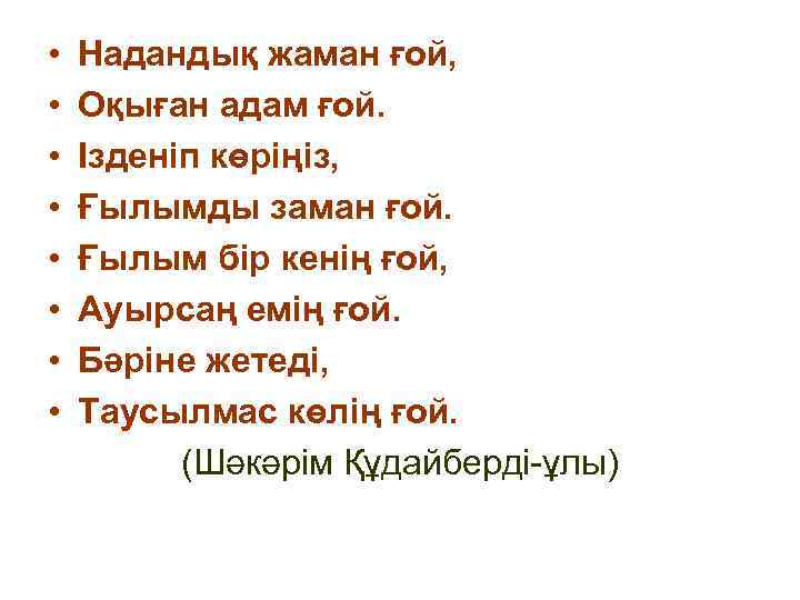  • • Надандық жаман ғой, Оқыған адам ғой. Ізденіп көріңіз, Ғылымды заман ғой.