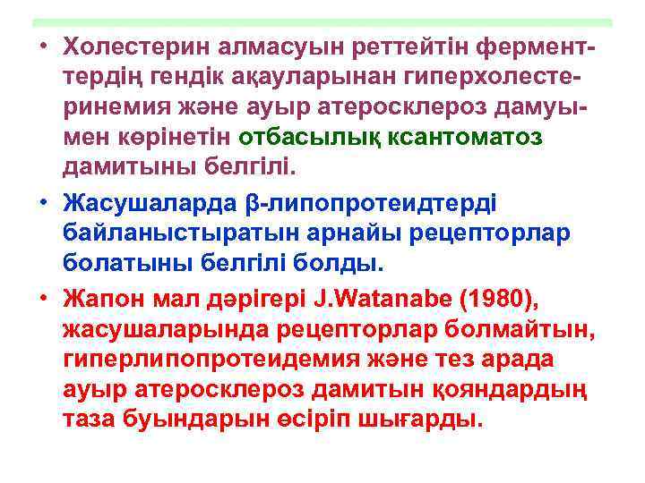  • Холестерин алмасуын реттейтін ферменттердің гендік ақауларынан гиперхолестеринемия және ауыр атеросклероз дамуымен көрінетін