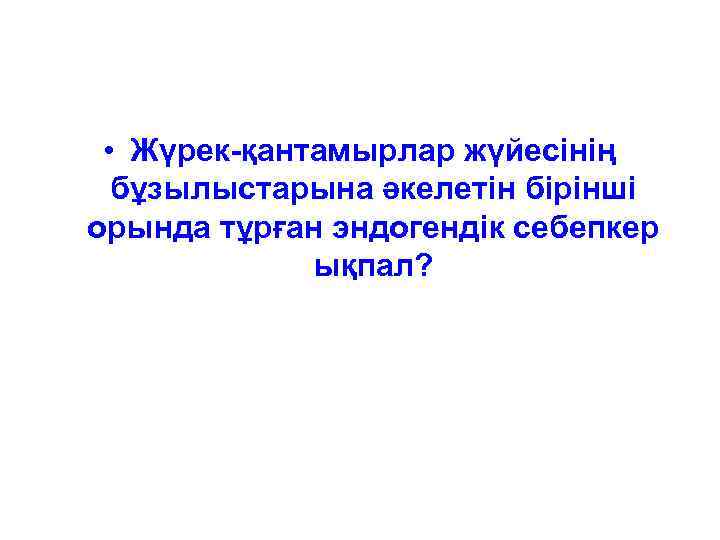  • Жүрек-қантамырлар жүйесінің бұзылыстарына әкелетін бірінші орында тұрған эндогендік себепкер ықпал? 