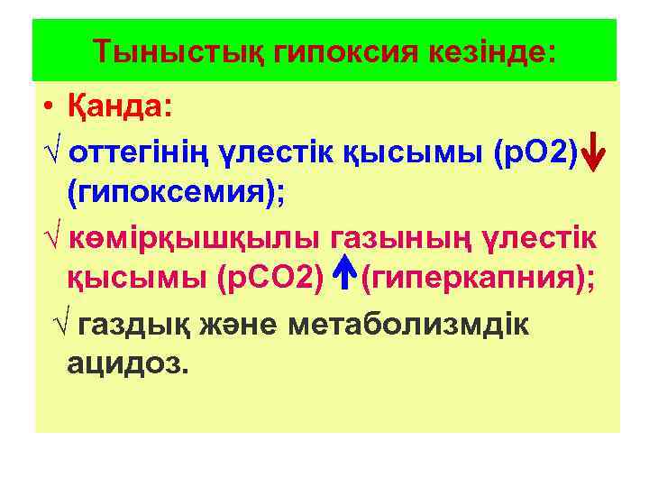 Тыныстық гипоксия кезінде: • Қанда: √ оттегінің үлестік қысымы (р. О 2) (гипоксемия); √