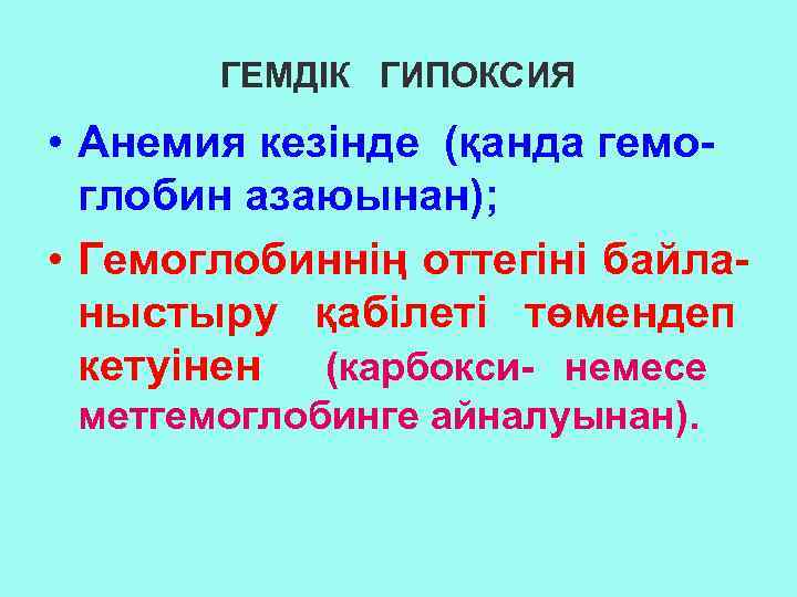 ГЕМДІК ГИПОКСИЯ • Анемия кезінде (қанда гемоглобин азаюынан); • Гемоглобиннің оттегіні байланыстыру қабілеті төмендеп