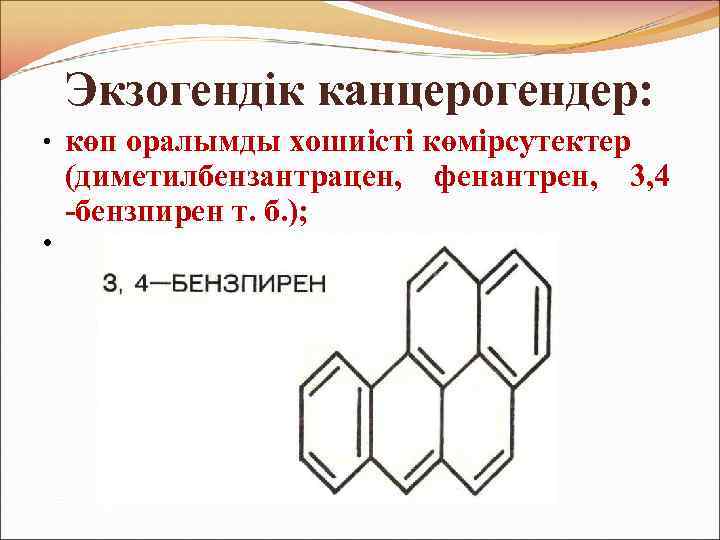 Экзогендік канцерогендер: • көп оралымды хошиісті көмірсутектер • (диметилбензантрацен, -бензпирен т. б. ); фенантрен,