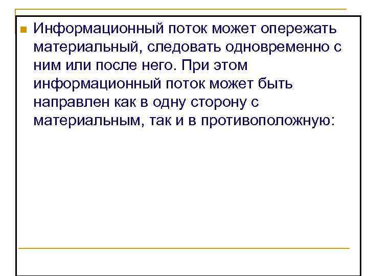 n Информационный поток может опережать материальный, следовать одновременно с ним или после него. При