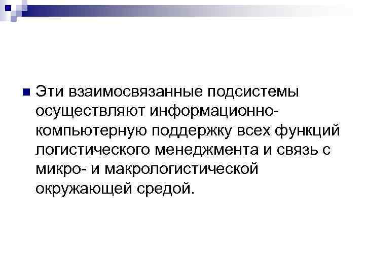 n Эти взаимосвязанные подсистемы осуществляют информационнокомпьютерную поддержку всех функций логистического менеджмента и связь с