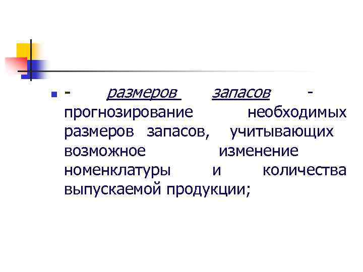 n размеров запасов прогнозирование необходимых размеров запасов, учитывающих возможное изменение номенклатуры и количества выпускаемой
