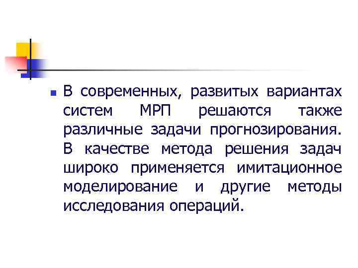 n В современных, развитых вариантах систем МРП решаются также различные задачи прогнозирования. В качестве