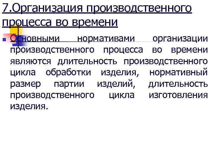 7. Организация производственного процесса во времени n Основными нормативами организации производственного процесса во времени