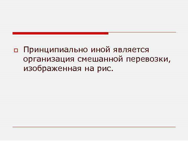 o Принципиально иной является организация смешанной перевозки, изображенная на рис. 