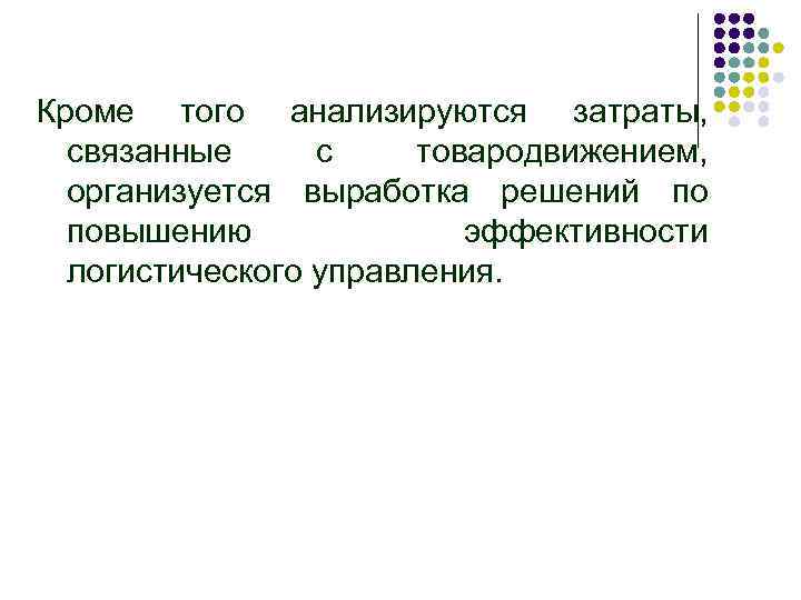 Кроме того анализируются затраты, связанные с товародвижением, организуется выработка решений по повышению эффективности логистического