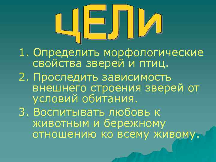 1. Определить морфологические свойства зверей и птиц. 2. Проследить зависимость внешнего строения зверей от