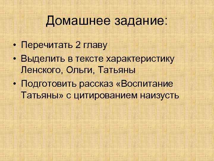 Домашнее задание: • Перечитать 2 главу • Выделить в тексте характеристику Ленского, Ольги, Татьяны